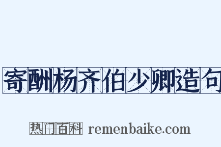 寄酬杨齐伯少卿造句是什么意思的图片
